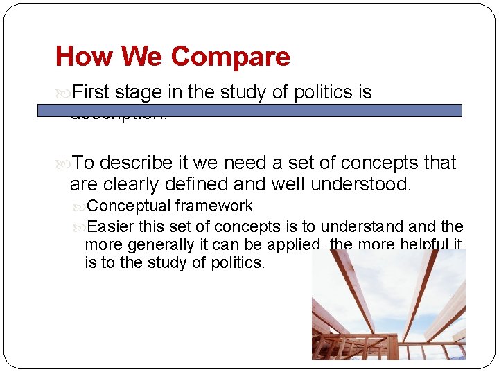 How We Compare First stage in the study of politics is description. To describe How We Compare First stage in the study of politics is description. To describe