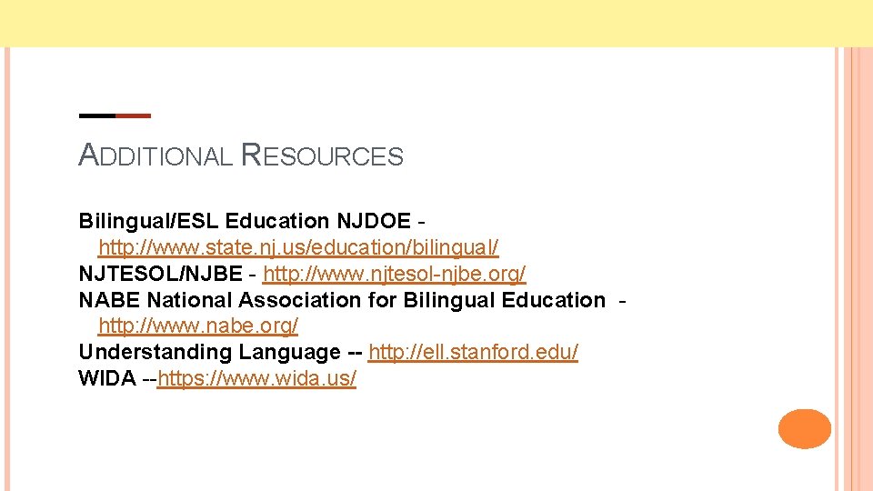 ADDITIONAL RESOURCES Bilingual/ESL Education NJDOE http: //www. state. nj. us/education/bilingual/ NJTESOL/NJBE - http: //www.