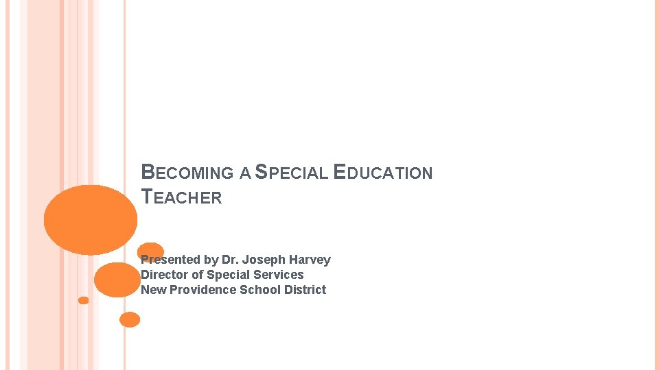 BECOMING A SPECIAL EDUCATION TEACHER Presented by Dr. Joseph Harvey Director of Special Services