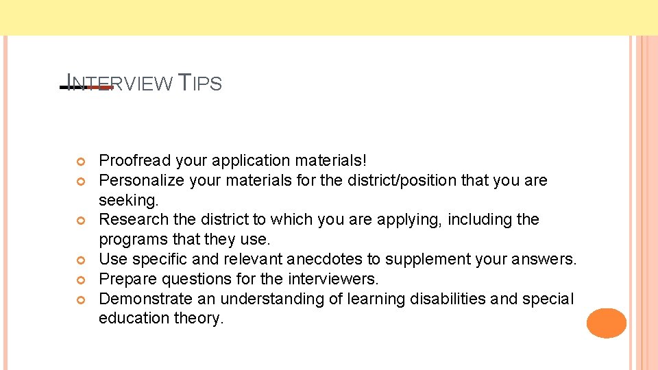 INTERVIEW TIPS Proofread your application materials! Personalize your materials for the district/position that you