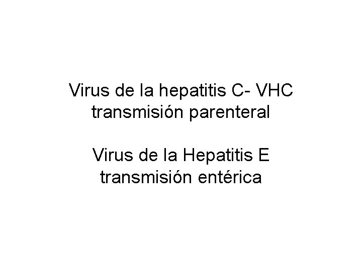 Virus de la hepatitis C- VHC transmisión parenteral Virus de la Hepatitis E transmisión