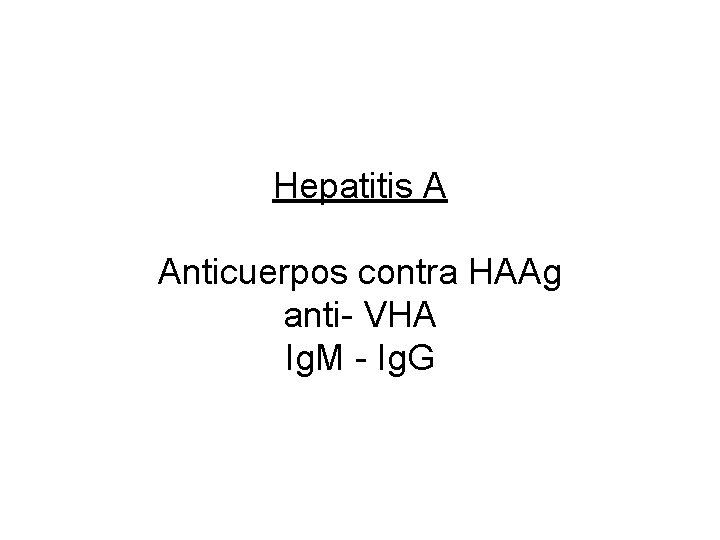 Hepatitis A Anticuerpos contra HAAg anti- VHA Ig. M - Ig. G 