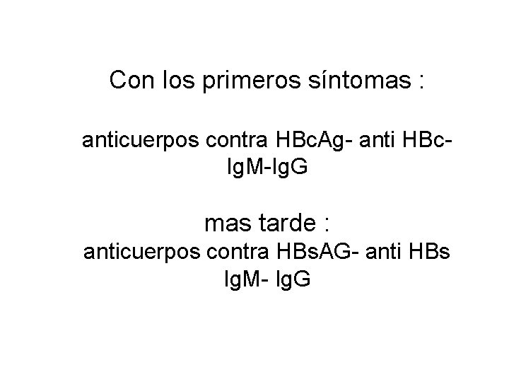 Con los primeros síntomas : anticuerpos contra HBc. Ag- anti HBc. Ig. M-Ig. G