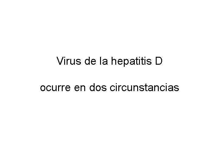 Virus de la hepatitis D ocurre en dos circunstancias 