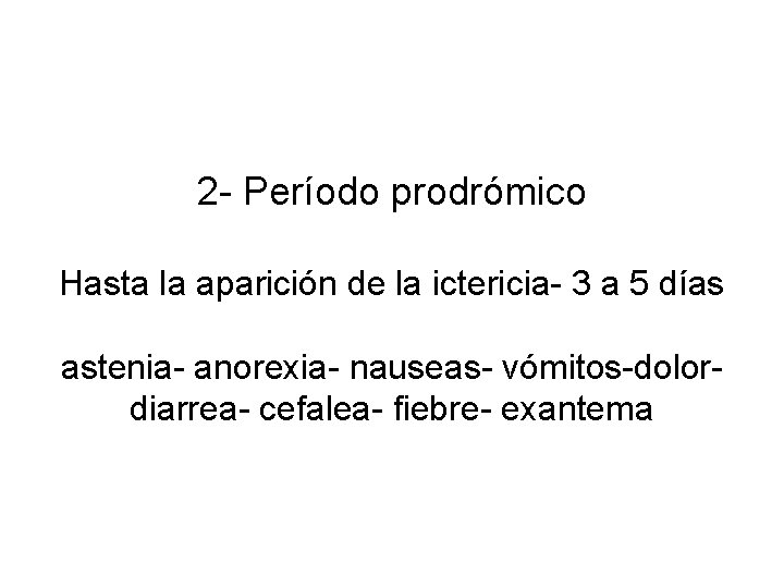 2 - Período prodrómico Hasta la aparición de la ictericia- 3 a 5 días