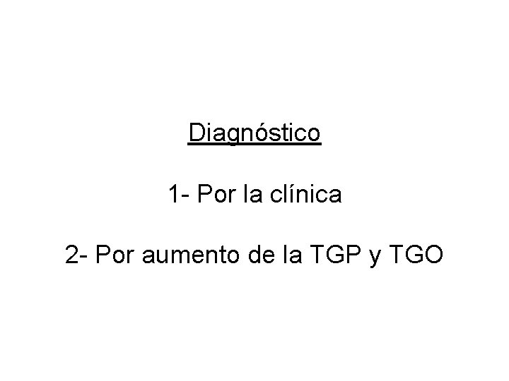 Diagnóstico 1 - Por la clínica 2 - Por aumento de la TGP y