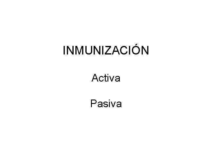 INMUNIZACIÓN Activa Pasiva 