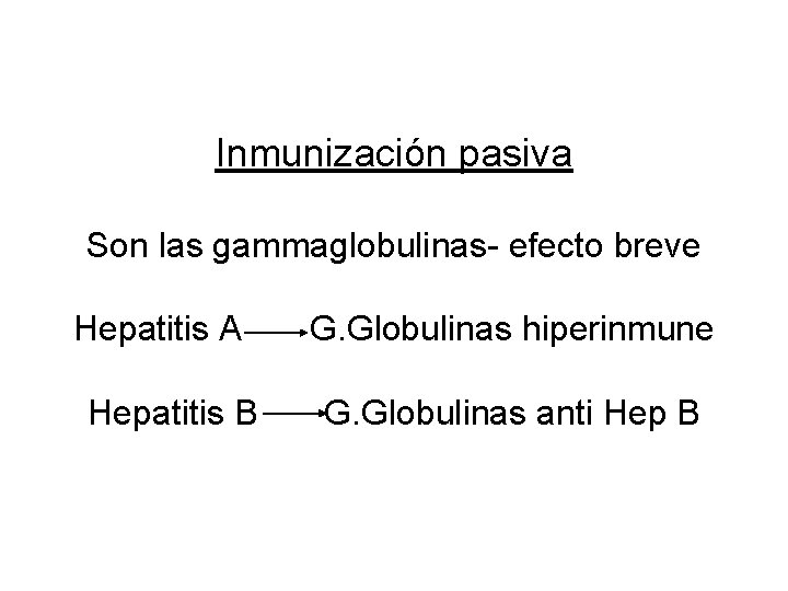 Inmunización pasiva Son las gammaglobulinas- efecto breve Hepatitis A Hepatitis B G. Globulinas hiperinmune