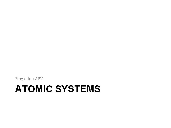 Single Ion APV ATOMIC SYSTEMS Single Ion APV ATOMIC SYSTEMS