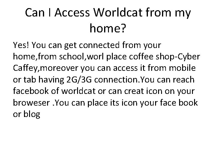 Can I Access Worldcat from my home? Yes! You can get connected from your