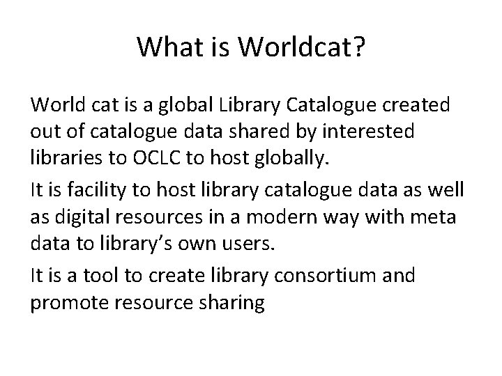What is Worldcat? World cat is a global Library Catalogue created out of catalogue