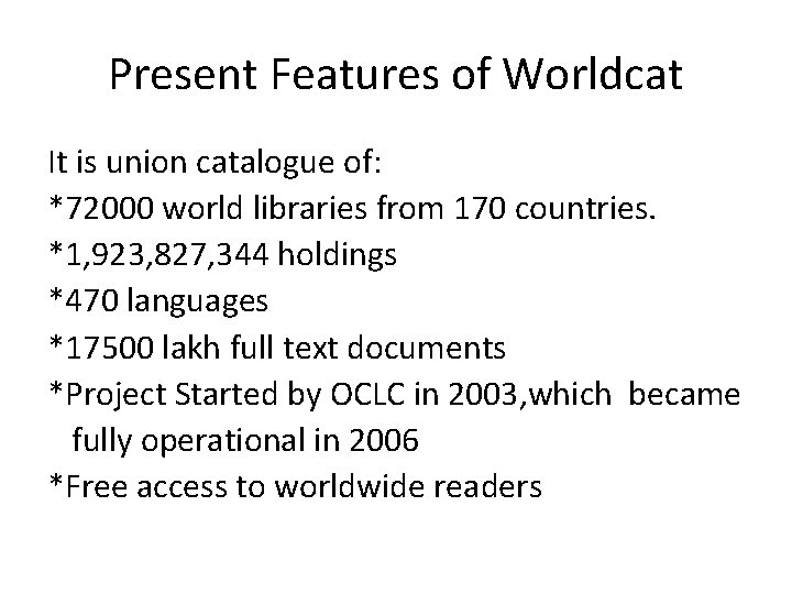 Present Features of Worldcat It is union catalogue of: *72000 world libraries from 170