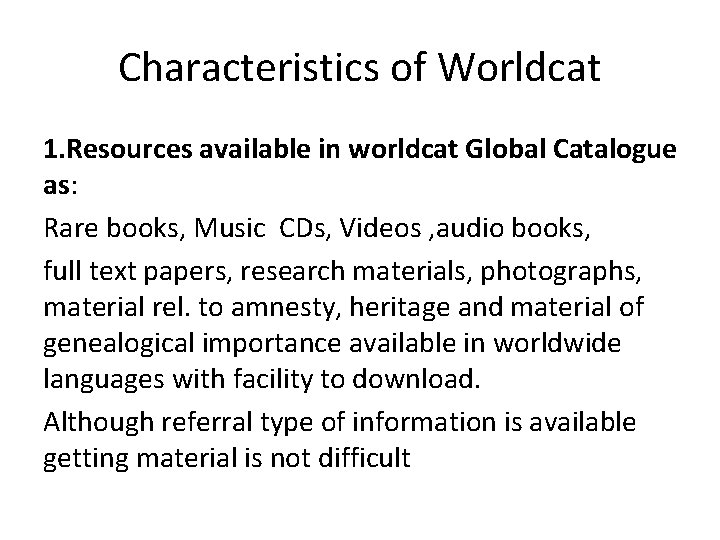 Characteristics of Worldcat 1. Resources available in worldcat Global Catalogue as: Rare books, Music