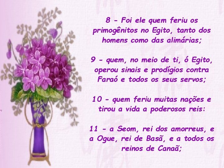8 - Foi ele quem feriu os primogênitos no Egito, tanto dos homens como