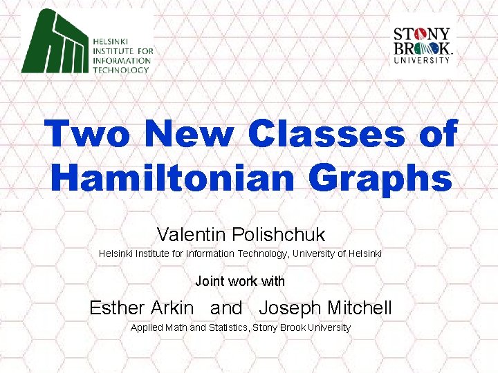 Two New Classes of Hamiltonian Graphs Valentin Polishchuk Helsinki Institute for Information Technology, University