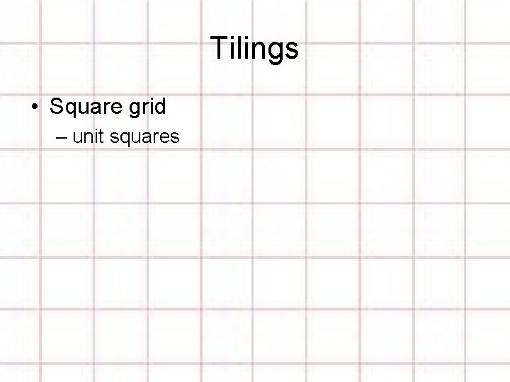 Tilings • Square grid – unit squares 