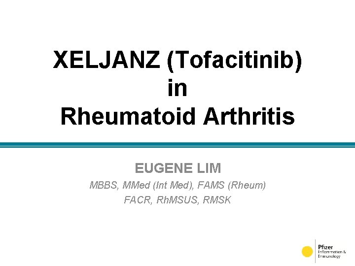 XELJANZ (Tofacitinib) in Rheumatoid Arthritis EUGENE LIM MBBS, MMed (Int Med), FAMS (Rheum) FACR,