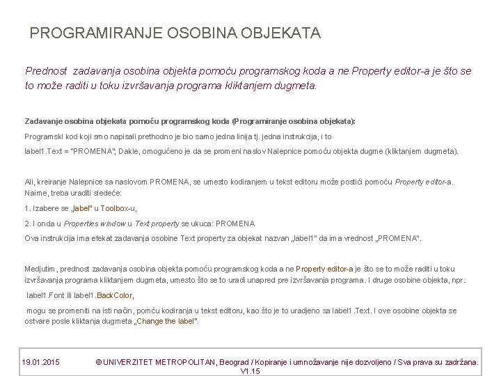  PROGRAMIRANJE OSOBINA OBJEKATA Prednost zadavanja osobina objekta pomoću programskog koda a ne Property