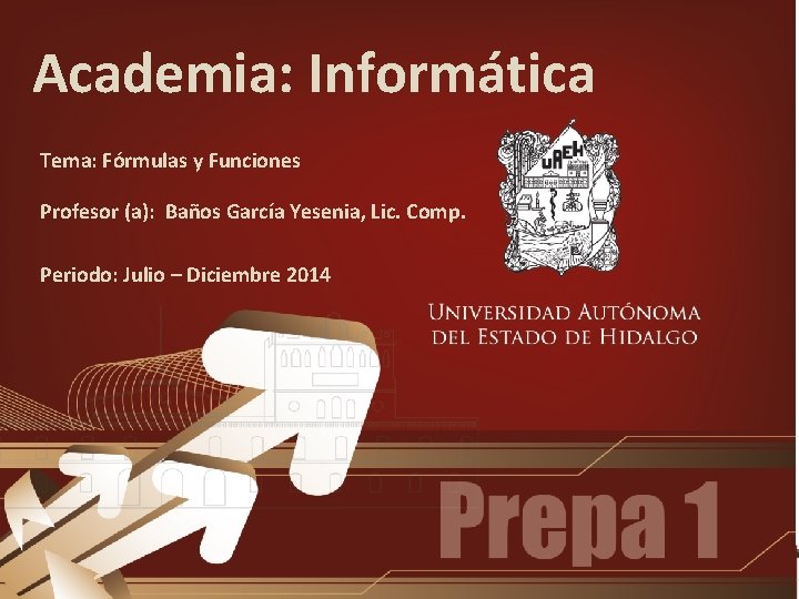 Academia: Informática Tema: Fórmulas y Funciones Profesor (a): Baños García Yesenia, Lic. Comp. Periodo: