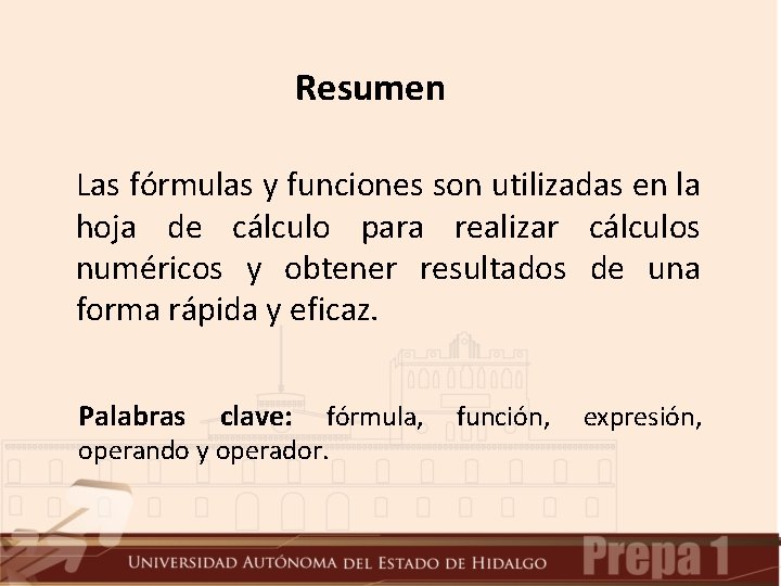 Resumen Las fórmulas y funciones son utilizadas en la hoja de cálculo para realizar