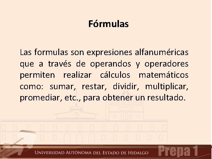 Fórmulas Las formulas son expresiones alfanuméricas que a través de operandos y operadores permiten