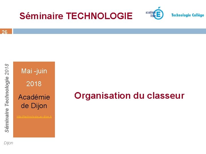 Séminaire TECHNOLOGIE Séminaire Technologie 2018 26 Dijon Mai -juin 2018 Académie de Dijon http: