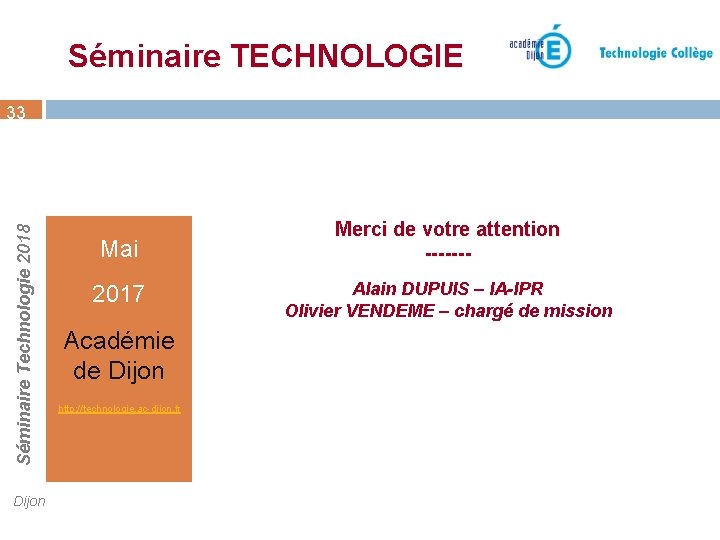 Séminaire TECHNOLOGIE Séminaire Technologie 2018 33 Dijon Mai Merci de votre attention ------- 2017