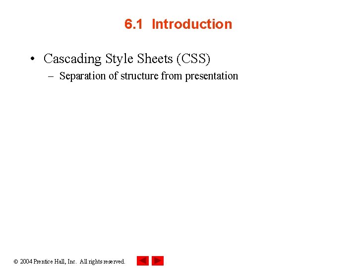 6. 1 Introduction • Cascading Style Sheets (CSS) – Separation of structure from presentation