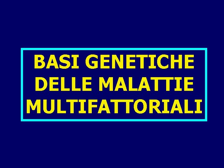 BASI GENETICHE DELLE MALATTIE MULTIFATTORIALI 