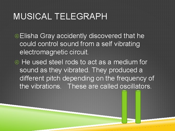 MUSICAL TELEGRAPH Elisha Gray accidently discovered that he could control sound from a self