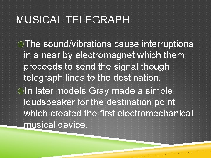 MUSICAL TELEGRAPH The sound/vibrations cause interruptions in a near by electromagnet which them proceeds