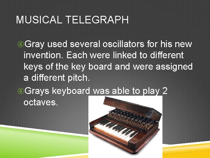 MUSICAL TELEGRAPH Gray used several oscillators for his new invention. Each were linked to