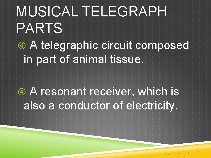 MUSICAL TELEGRAPH PARTS A telegraphic circuit composed in part of animal tissue. A resonant