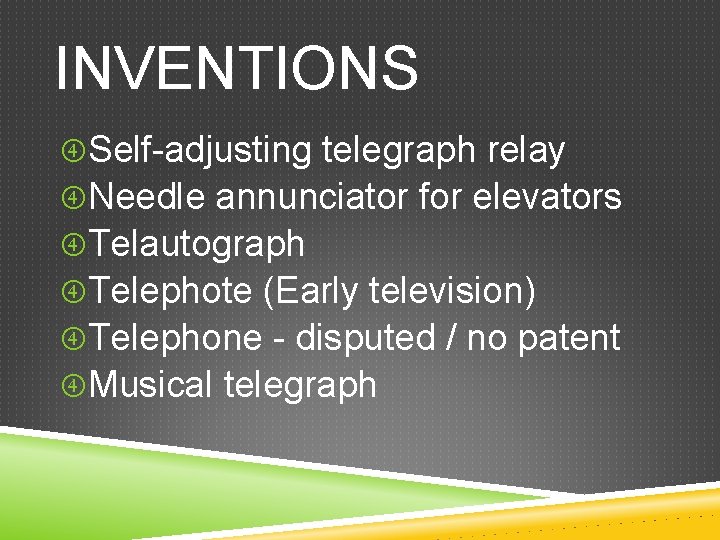 INVENTIONS Self-adjusting telegraph relay Needle annunciator for elevators Telautograph Telephote (Early television) Telephone -
