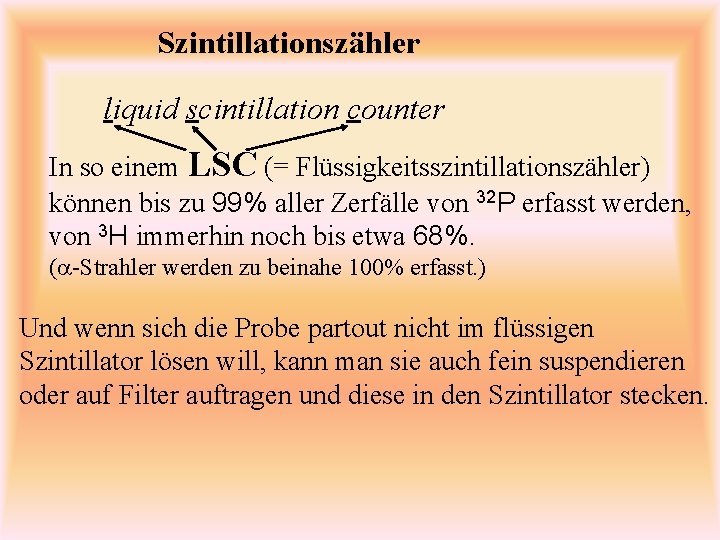 Szintillationszähler liquid scintillation counter In so einem LSC (= Flüssigkeitsszintillationszähler) können bis zu 99%
