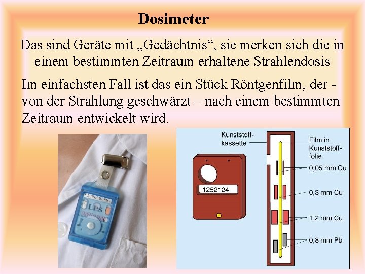 Dosimeter Das sind Geräte mit „Gedächtnis“, sie merken sich die in einem bestimmten Zeitraum