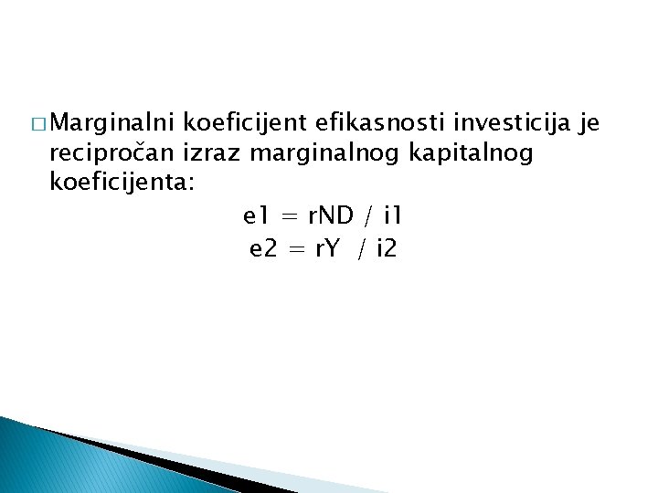 � Marginalni koeficijent efikasnosti investicija je recipročan izraz marginalnog kapitalnog koeficijenta: e 1 =