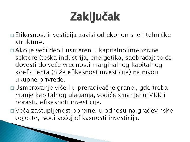 Zaključak � Efikasnost investicija zavisi od ekonomske i tehničke strukture. � Ako je veći