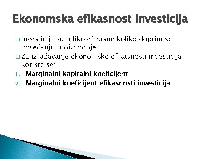 Ekonomska efikasnost investicija � Investicije su toliko efikasne koliko doprinose povećanju proizvodnje. � Za