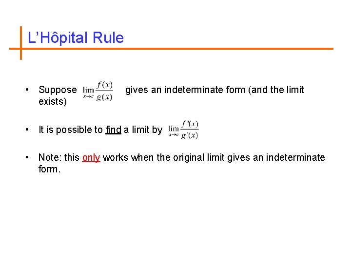L’Hôpital Rule • Suppose gives an indeterminate form (and the limit exists) • It