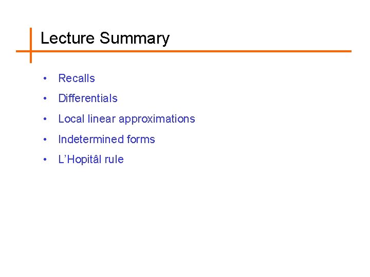 Lecture Summary • Recalls • Differentials • Local linear approximations • Indetermined forms •