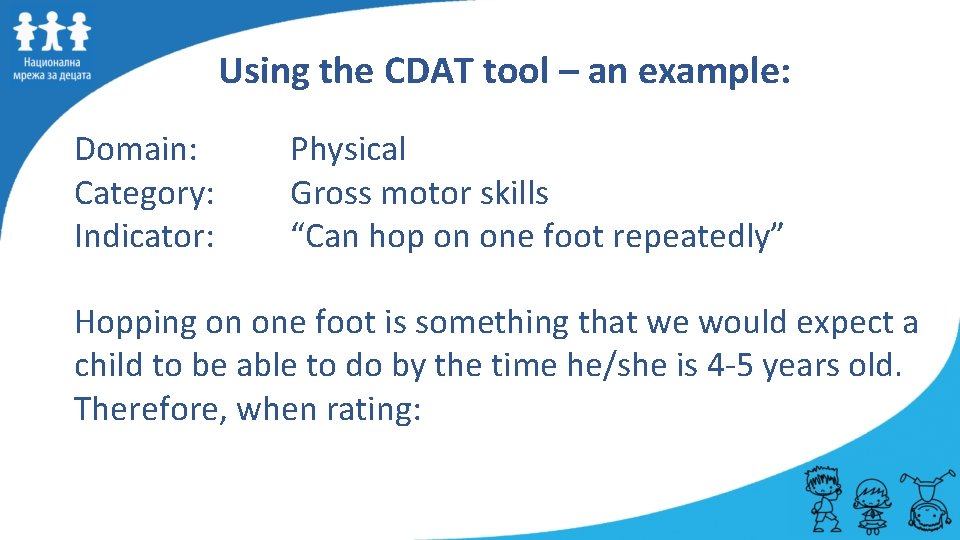  Using the CDAT tool – an example: Domain: Category: Indicator: Physical Gross motor