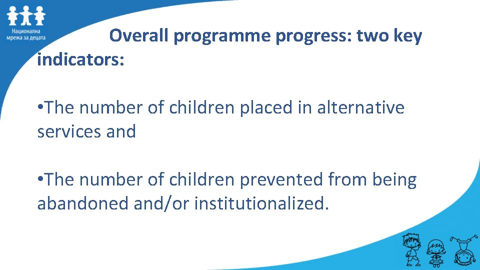 Overall programme progress: two key indicators: • The number of children placed in alternative