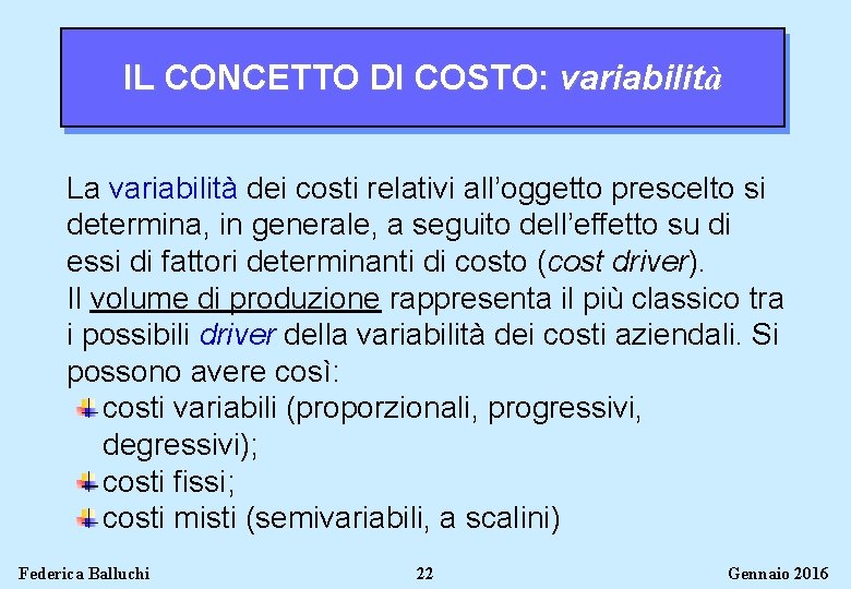 IL CONCETTO DI COSTO: variabilità La variabilità dei costi relativi all’oggetto prescelto si determina,