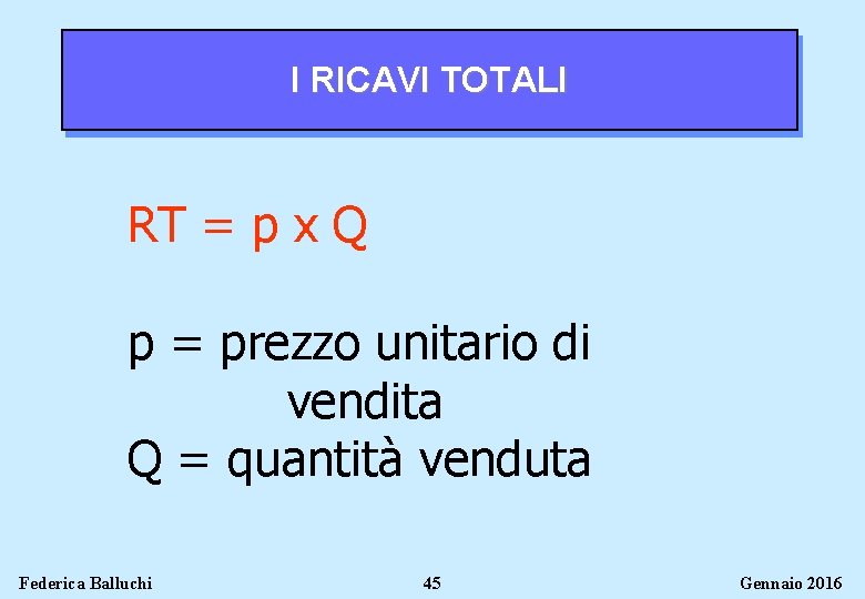 I RICAVI TOTALI RT = p x Q p = prezzo unitario di vendita