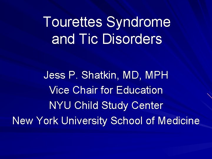 Tourettes Syndrome and Tic Disorders Jess P. Shatkin, MD, MPH Vice Chair for Education Tourettes Syndrome and Tic Disorders Jess P. Shatkin, MD, MPH Vice Chair for Education