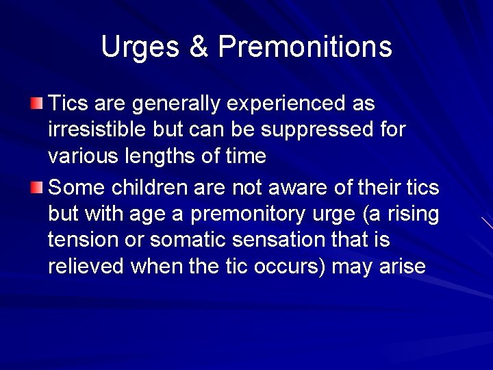 Urges & Premonitions Tics are generally experienced as irresistible but can be suppressed for Urges & Premonitions Tics are generally experienced as irresistible but can be suppressed for