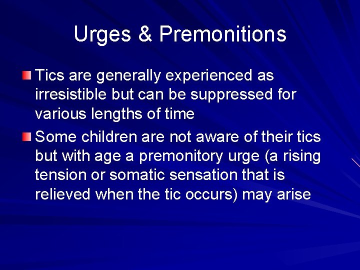 Urges & Premonitions Tics are generally experienced as irresistible but can be suppressed for