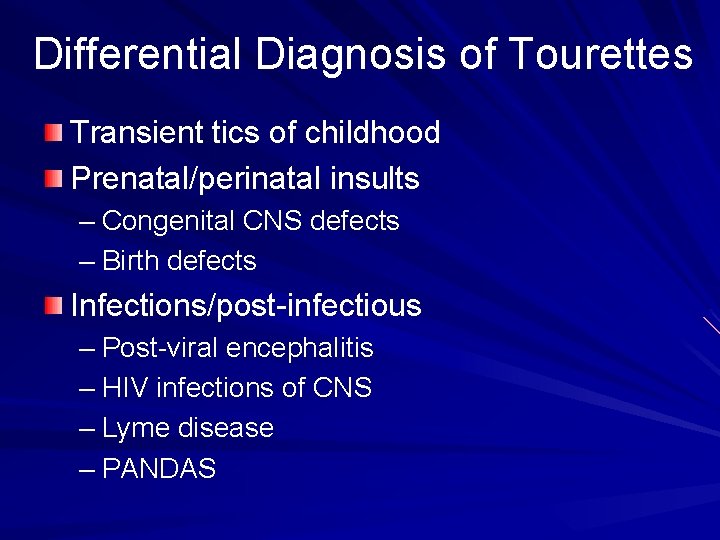 Differential Diagnosis of Tourettes Transient tics of childhood Prenatal/perinatal insults – Congenital CNS defects Differential Diagnosis of Tourettes Transient tics of childhood Prenatal/perinatal insults – Congenital CNS defects