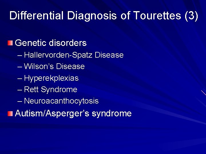 Differential Diagnosis of Tourettes (3) Genetic disorders – Hallervorden-Spatz Disease – Wilson’s Disease –